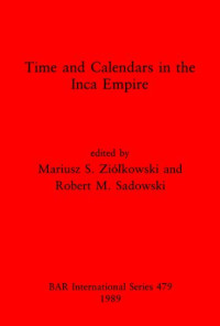 Mariusz S. Ziólkowski, Robert M. Sadowski — Time and Calendars in the Inca Empire