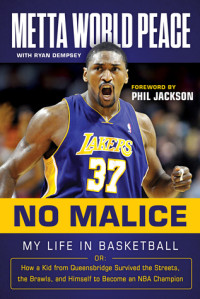 Metta World Peace; Ryan Dempsey — No Malice: My Life in Basketball or: How a Kid from Queensbridge Survived the Streets, the Brawls, and Himself to Become an NBA Champion
