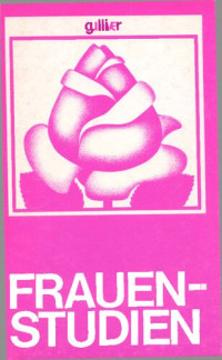 Susan Bassnett-McGuire, Ulrike Behrens, Gudrun G. Boch, Philip S. Foner, Miriam Hansen, Dieter Herms, Keith Hoskin, Ingrid Kerkhoff, H. Gustav Klaus, Sigrid Markmann, David M. Roskies, Karl Heinz Pütz, Monika Teichmann u.a. — Frauenstudien Theorie und Praxis in den USA und Großbritannien