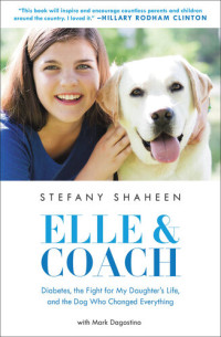 Stefany Shaheen; Mark Dagostino — Elle & Coach: Diabetes, the Fight for My Daughter's Life, and the Dog Who Changed Everything