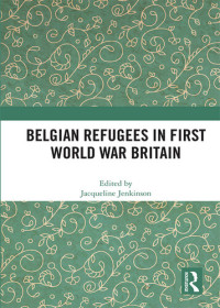 Jacqueline Jenkinson — Belgian Refugees in First World War Britain