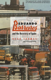 Hugh Thomas — Eduardo Barreiros and the Recovery of Spain