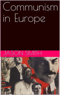 Jason Smith — Communism in Europe (ABC's of Communism Bolshevism 2018 Volume 7)