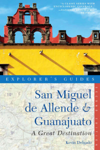 Kevin Delgado — Explorer's Guide San Miguel de Allende & Guanajuato: A Great Destination () (Explorer's Great Destinations)