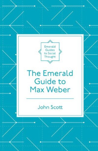 John Scott — The Emerald Guide to Max Weber