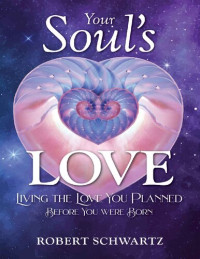 Robert Schwartz — Your Soul's Love: Living the Love You Planned Before You Were Born
