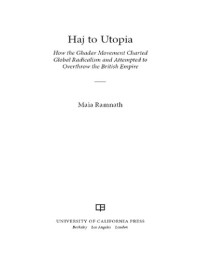 Maia Ramnath — Haj to Utopia: How the Ghadar Movement Charted Global Radicalism and Attempted to Overthrow the British Empire