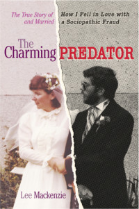 Lee Mackenzie — The Charming Predator: The True Story of How I Fell in Love with and Married a Sociopathic Fraud 