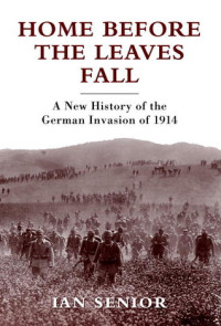 Germany. Heer;Senior, Ian — Home Before the Leaves Fall: A New History of the German Invasion of 1914