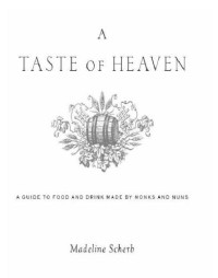 Scherb, Madeline — A taste of heaven: a guide to food and drink made by monks and nuns