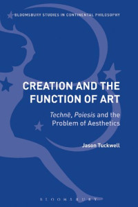 Jason Tuckwell — Creation and the Function of Art: Techné, Poiesis and the Problem of Aesthetics