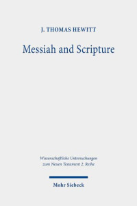 J. Thomas Hewitt — Messiah and Scripture: Paul's "in Christ" Idiom in Its Ancient Jewish Context (Wissenschaftliche Untersuchungen Zum Neuen Testament 2.reihe)