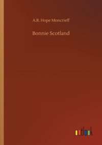 A. R. Hope (Ascott Robert Hope) Moncrieff — Bonnie Scotland