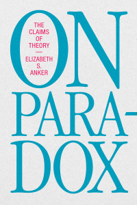 Elizabeth S. Anker — On Paradox: The Claims of Theory