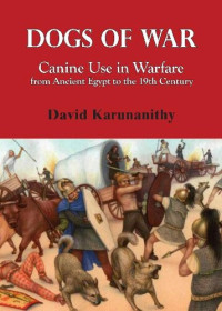 David Karunanithy — Dogs of War: Canine Use in Warfare from Ancient Egypt to the 19th Century Seminole Wars