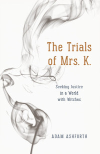 Adam Ashforth — The Trials of Mrs. K.: Seeking Justice in a World with Witches