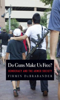 DeBrabander, Firmin — Do guns make us free?: democracy and the armed society