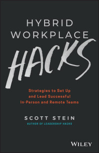Scott Stein — Hybrid Workplace Hacks: Strategies to Set Up and Lead Successful In-Person and Remote Teams