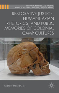 Marouf Hasian  Jr. — Restorative Justice, Humanitarian Rhetorics, and Public Memories of Colonial Camp Cultures