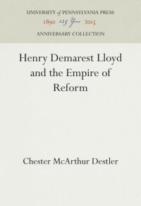 Chester McArthur Destler — Henry Demarest Lloyd and the Empire of Reform