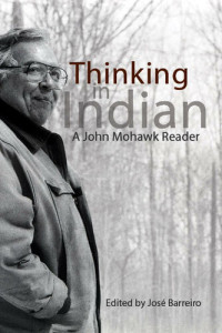 José Barreiro; John Mohawk — Thinking in Indian: A John Mohawk Reader