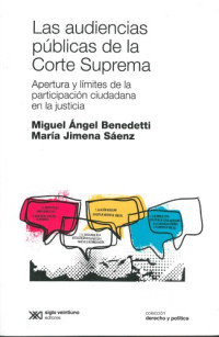 Miguel Ángel Benedetti, María Jiménez Sáenz — Las audiencias públicas de la Corte Suprema. Apertura y límites de la participación ciudadana en la justicia