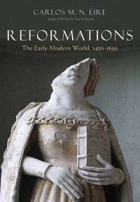 Carlos M. N. Eire — Reformations: The Early Modern World, 1450-1650