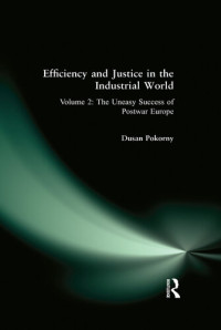 Dusan Pokorny — Efficiency and Justice in the Industrial World: V. 2: The Uneasy Success of Postwar Europe