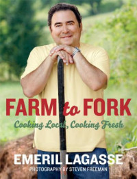 Lagasse, Emeril — Farm to fork: cooking local, cooking fresh