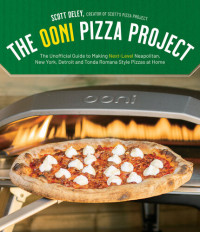 Scott Deley — The Ooni Pizza Project : The Unofficial Guide to Making Next-Level Neapolitan, New York, Detroit and Tonda Romana Style Pizzas at Home
