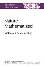 William R. Shea (auth.), William R. Shea (eds.) — Nature Mathematized: Historical and Philosophical Case Studies in Classical Modern Natural Philosophy