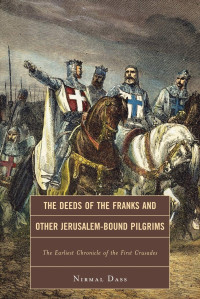 Nirmal Dass — The Deeds of the Franks and Other Jerusalem-Bound Pilgrims: The Earliest Chronicle of the First Crusades