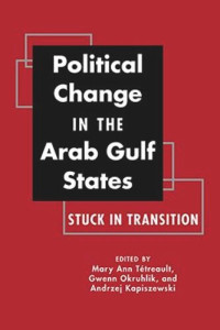 Mary Ann Tétreault (editor); Gwenn Okruhlik (editor); Andrzej Kapiszewski (editor) — Political Change in the Arab Gulf States: Stuck in Transition