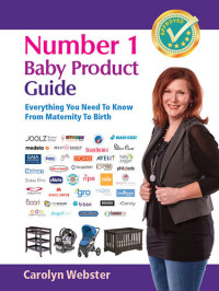 Carolyn Webster — Number 1 Baby Product Guide: Everything You Need to Know from Maternity to Birth