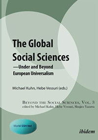 Michael Kuhn, Hebe Vessuri (editors) — The Global Social Sciences: Under and Beyond European Universalism