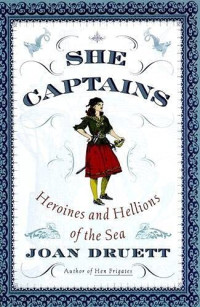 Joan Druett — She Captains: Heroines and Hellions of the Sea
