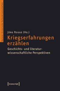 Jörg Rogge (editor) — Kriegserfahrungen erzählen: Geschichts- und literaturwissenschaftliche Perspektiven
