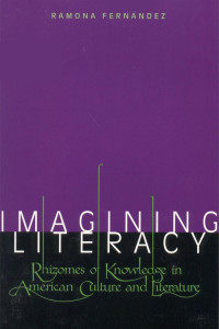Ramona Fernandez — Imagining Literacy : Rhizomes of Knowledge in American Culture and Literature