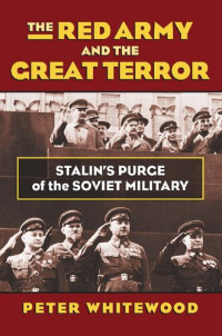 Peter Whitewood — The Red Army and the Great Terror: Stalin's Purge of the Soviet Military