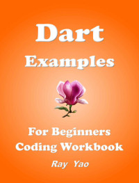 Ray  Yao — Dart Examples: Dart Programming Workbook (Examples & Examinations 9)