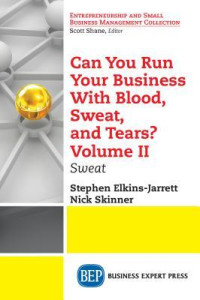Stephen Elkins-Jarrett; Nick Skinner — Can You Run Your Business with Blood, Sweat, and Tears? Volume II: Sweat