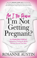 Rosanne Austin — Am I the Reason I’m Not Getting Pregnant?: The Fearlessly FertileTM Method for Clearing the Blocks Between You and Your Baby