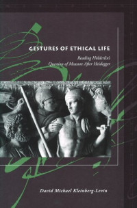 David Michael Kleinberg-Levin — Gestures of Ethical Life: Reading Hölderlin's Question of Measure After Heidegger