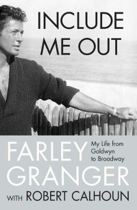 Farley Granger, Robert Calhoun — Include Me Out: My Life from Goldwyn to Broadway