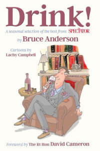 Bruce Anderson — Drink!: A seasonal selection of the best from The Spectator