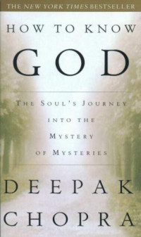 Chopra, Deepak — How to know god: the soul's journey into the mystery of mysteries