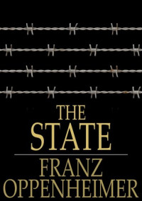 Franz Oppenheimer — The State: Its History and Development Viewed Sociologically