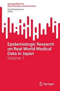 Naoki Nakashima — Epidemiologic Research on Real-World Medical Data in Japan: Volume 1