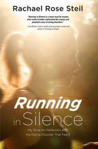 Rachael Rose Steil — Running in Silence: My Drive for Perfection and the Eating Disorder That Fed It