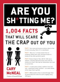 McNeal, Cary — Are You Sh*tting Me?: 1,004 Facts That Will Scare the Crap Out of You